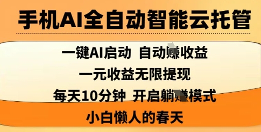 手机AI全自动智能云托管，一键AI启动，AI自动撸收益，支持1元无限体现，每天10分钟，小白懒人的春天【揭秘】-木白网创