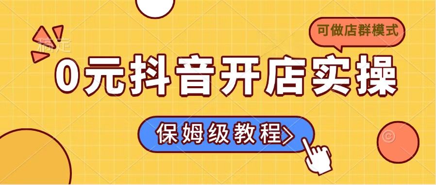 0元抖音开店实操，保姆级教程适合小白(可做店群模式-木白网创