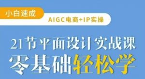 AIGC电商必备实操21节平面设计实战课，教你玩转AI-木白网创