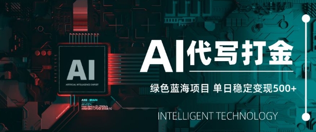 AI代写打金，单日稳定变现5张，绿色蓝海项目，主打长期稳定，快速变现【揭秘】-木白网创