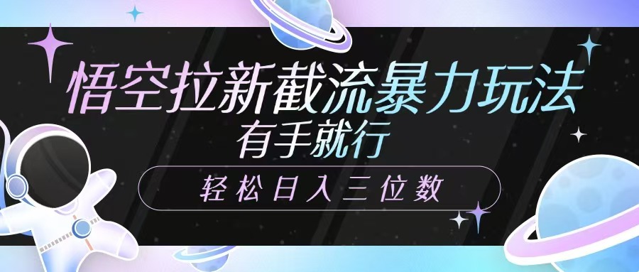 悟空拉新截流暴力玩法，有手就行，轻松日入三位数-木白网创