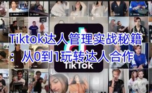 Tiktok达人管理实战秘籍:从0到1玩转达人合作-木白网创
