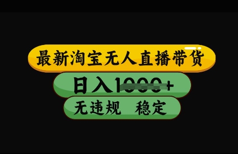 最新淘宝无人直播带货，日入几张，不违规不封号稳定，3月中旬研究的独家技术，操作简单【揭秘】-木白网创
