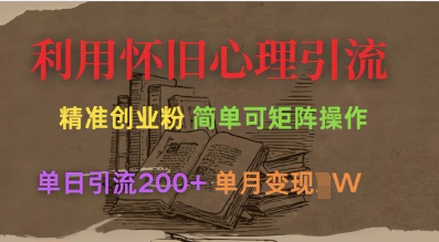 利用怀旧心理，引流创业粉，简单可矩阵操作，单日引流200+，月变现过W-木白网创