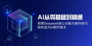 AI从零基础到精通：探索Deepseek核心功能与操作技巧，助你成为AI制作高手-木白网创