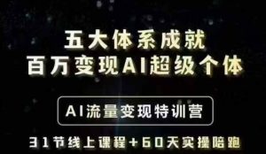 五大体系成就百万变现AI超级个体- AI流量变现特训营，一步一步教你一个人怎么年入百W-木白网创