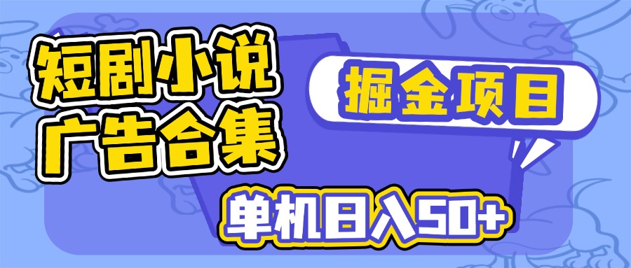 短剧小说合集广告掘金项目，单机日入50+-木白网创