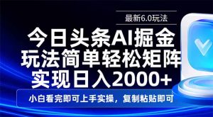 今日头条最新6.0玩法，思路简单，复制粘贴，轻松实现矩阵日入2000+-木白网创