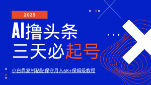 AI撸头条三天必起号，纯原创情感故事，每天搬砖10分钟，小白靠复制粘贴保守月入6K+-木白网创