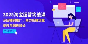 2025淘宝运营实战课-4月更新：从店铺到推广，助力店铺流量提升与销售增长-木白网创