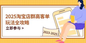 2025淘宝店群高客单玩法全攻略，把握高客单关键技巧，精通全周期运营-木白网创