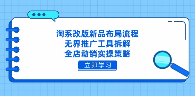 淘系改版新品布局流程，无界推广工具拆解，全店动销实操策略-木白网创