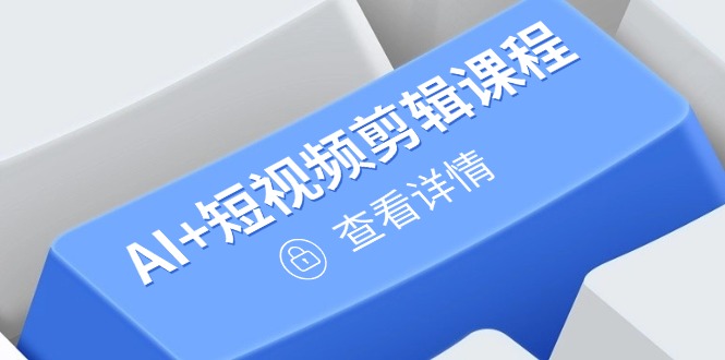 从入门到精通，AI+短视频剪辑课程，掌握账号运营直播技巧，打造爆款-木白网创