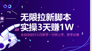 无限拉新脚本，全自动运行，实测3天赚1W，小白日入1000+-木白网创
