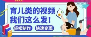 疯狂爆火！抖音，视频号育儿类的视频，小白轻松制作，快速拿到结果-木白网创