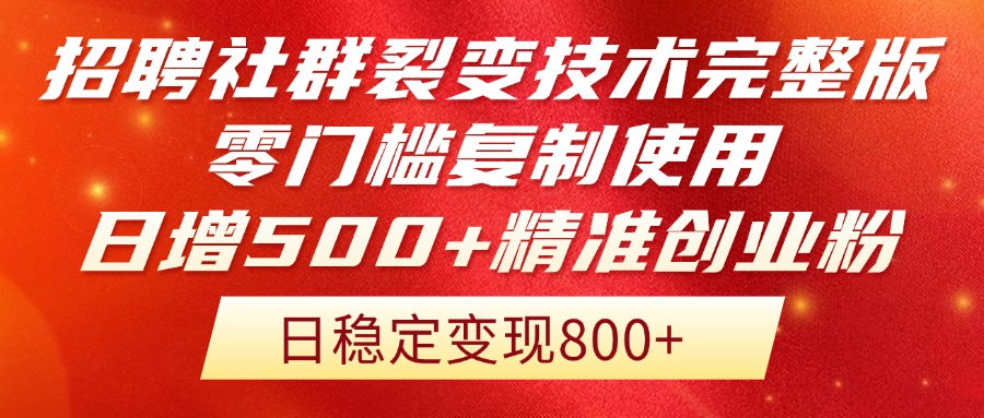 招聘社群裂变技术完整版流出！零门槛复制使用，日增500+精准创业流量每…-木白网创