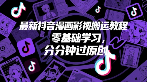 最新抖音漫画影视搬运教程，零基础学习，分分钟过原创-木白网创