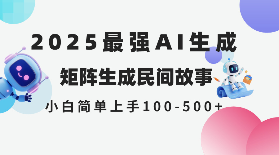 2025年5月最新AI生成 民间故事 全网分发各大平台 小白无脑操作 日入500…-木白网创