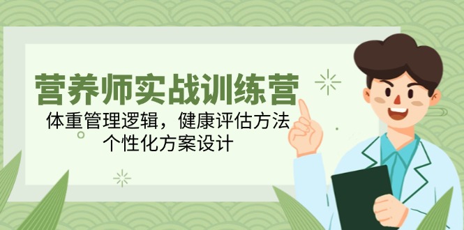 营养师实战训练营，体重管理逻辑，健康评估方法，个性化方案设计-木白网创