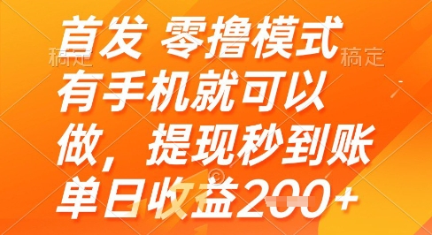 首发零撸模式，有手机就可以做，提现秒到账单日收益2张+【揭秘】-木白网创