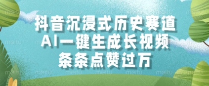 抖音沉浸式历史赛道，AI一键生成长视频，条条点赞过W【揭秘】-木白网创