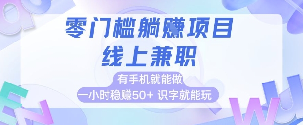 零门槛躺挣项目，线上兼职，有手机就能做 一小时稳挣50+，识字就能玩【揭秘】-木白网创