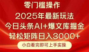 今日头条2025年最新玩法，思路简单，复制粘贴，轻松实现矩阵日入3000+-木白网创