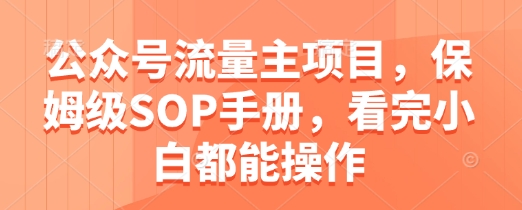公众号流量主项目，保姆级SOP手册，看完小白都能操作-木白网创