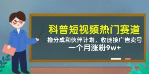 科普短视频热门赛道：撸分成和伙伴计划，收徒接广告卖号，一个月涨粉9w+-木白网创