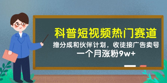 科普短视频热门赛道：撸分成和伙伴计划，收徒接广告卖号，一个月涨粉9w+-木白网创