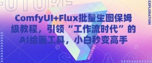 ComfyUI+Flux批量生图保姆级教程，引领“工作流时代”的AI绘画工具，小白秒变高手-木白网创
