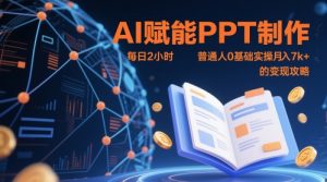 AI赋能PPT制作，每日2小时，普通人0基础实操月入7k+ 的变现攻略-木白网创