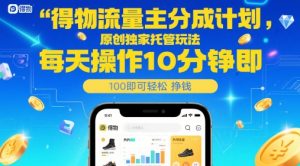 得物流量主分成计划，原创独家托管玩法，每天操作10分钟即可轻松挣米【揭秘】-木白网创