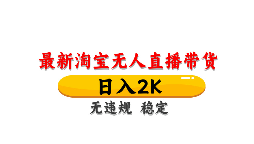 淘宝无人直播带货，日入2K，独家技术，无违规无封号，长期稳定，操作简单【揭秘】-木白网创