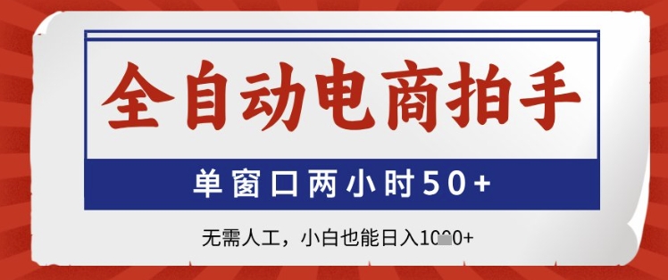 全自动电商拍手，单窗口两小时50+，无需人工，小白也能日入1k+【揭秘】-木白网创