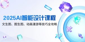 2025AI智能设计课程,文生图、图生图、动画漫游等技巧全攻略-木白网创