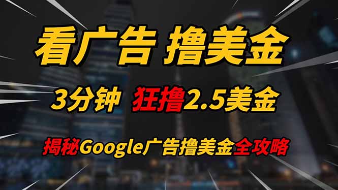 看广告，撸美金！！3分钟赚2.5美金！！日入200美金不是梦！揭秘Google…-木白网创