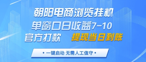 朝阳电商浏览挂G，单窗口日收益7-10，官方打款，单日提现到账，支持手机电脑【揭秘】-木白网创