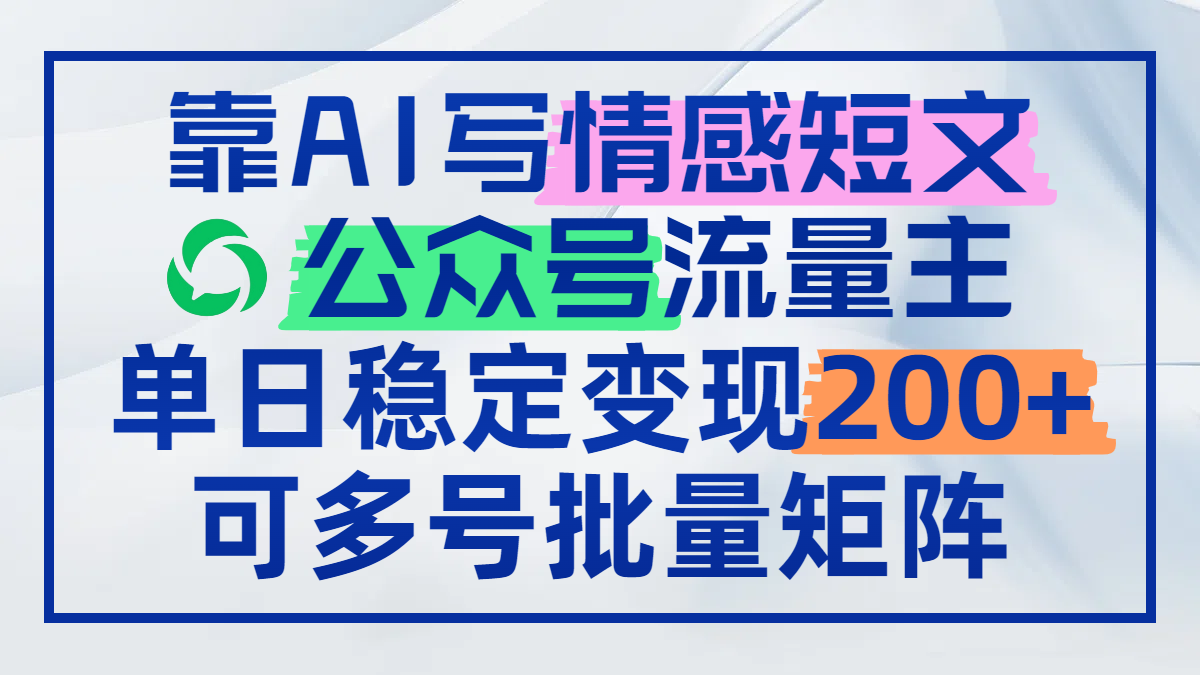 靠AI写情感短文，公众号流量主日赚200+，可多号批量矩阵-木白网创