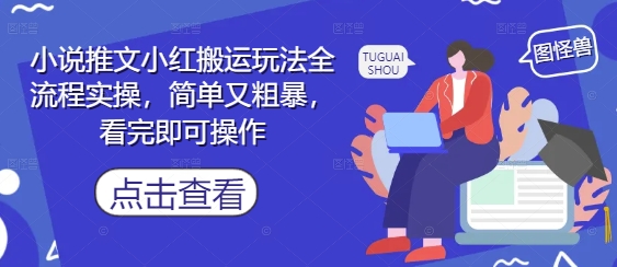 小说推文小红搬运玩法全流程实操，简单又粗暴，看完即可操作-木白网创