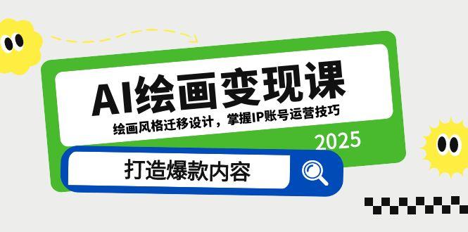 AI绘画变现课，绘画风格迁移设计，掌握IP账号运营技巧，打造爆款内容-木白网创