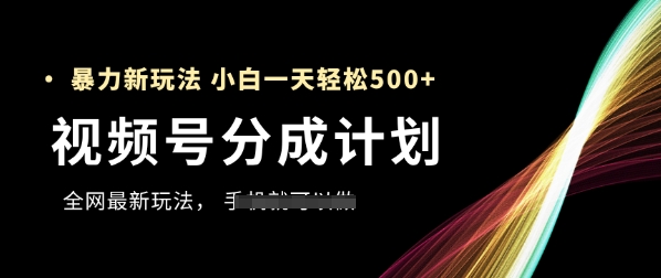 视频号分成计划，全网最暴力玩法，新手一天也能轻松5张+-木白网创