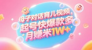 AI生成母子对话育儿类视频，起号快爆款多，小白宝妈轻松学，多渠道变现，月入1W+-木白网创