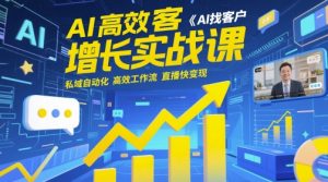 AI高效获客增长实战课，​AI找客户 私域自动化 高效工作流 直播快变现-木白网创
