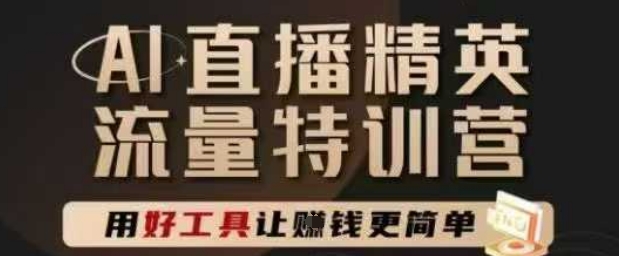 AI直播精英官方特训营，直播底层逻辑和ai实操技巧，用好工具让挣米更简单-木白网创