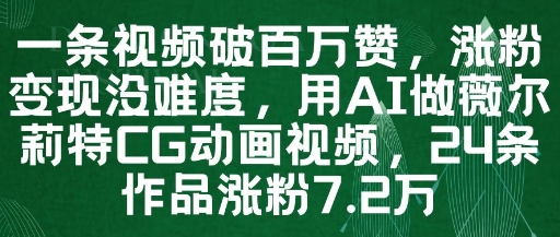 一条视频破百万赞，涨粉变现没难度，用AI做薇尔莉特CG动画视频，24条作品涨粉7.2W-木白网创