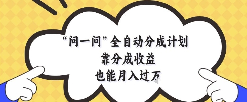 问一问全自动分成计划，靠分成收益也能月入过1W【揭秘】-木白网创