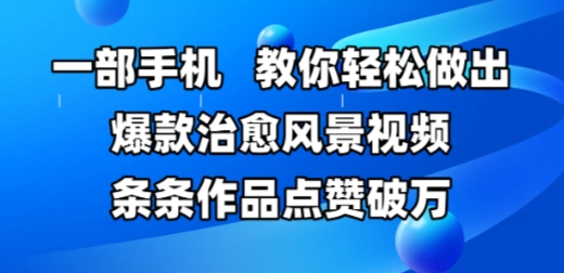一部手机，教你轻松做出爆款治愈风景视频，条条作品点赞破W-木白网创