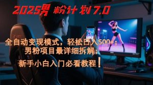 2025男粉计划7.0,全自动变现模式,轻松日入5张+,新手小白必看课程-木白网创