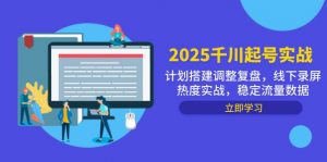 2025千川起号实战，计划搭建调整复盘，线下录屏热度实战，稳定流量数据-木白网创